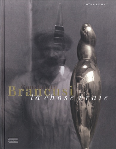 Constantin Brancusi. La Chose vraie
